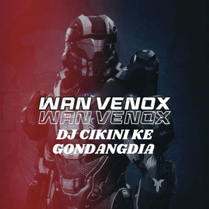 DJ CIKINI KE GONDANGDIA - Remix by Wan Venox