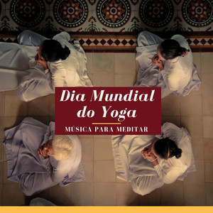 Dia Mundial do Yoga - Música para Meditar, Paz Interior no Dia Dedicado a esta Prática Milenar album
