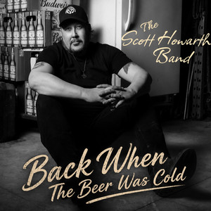 Back When The Beer Was Cold by The Scott Howarth Band