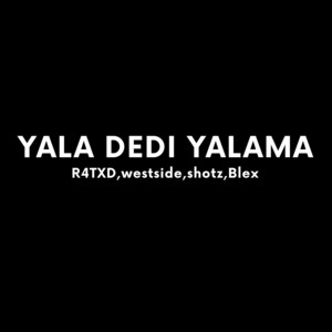 YALA DEDI YALAMA by R4TXD, shotz, westside, Blex