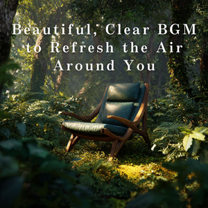 Beautiful, Clear BGM to Refresh the Air Around You