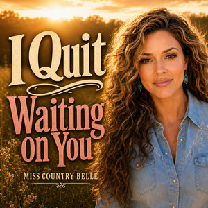 I Quit Waiting On You (Country) by Miss Country Belle