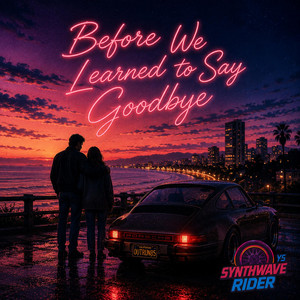 Before We Learned to Say Goodbye by Synthwave Rider