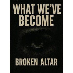 What We've Become by Broken Altar