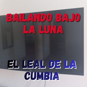 BAILANDO BAJO LA LUNA by EL LEAL DE LA CUMBIA