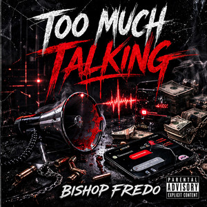 TOO MUCH TALKING by BISHOP FREDO