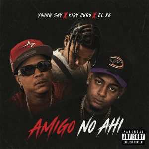 Amigo No Ahi by Young Say, Kiry Curu, El X6