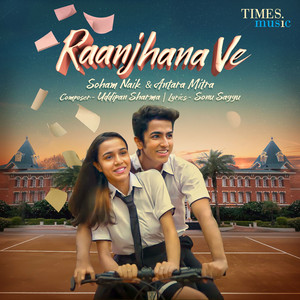 Raanjhana Ve by Soham Naik, Antara Mitra, Uddipan Sharma