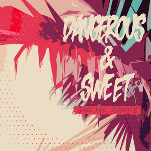 Dangerous & Sweet by Save The Robots