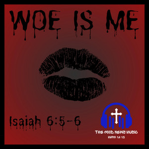 Woe Is Me (Isaiah 6:5-6) by The Good News Music