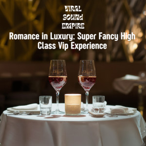 Viral Sound Empire - Romance in Luxury: Super Fancy High Class Vip Experience