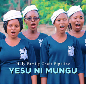 Holy Family Choir Pipeline - Yesu Ni Mungu