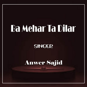 Anwer Sajid - Ba Mehar Ta Dilar