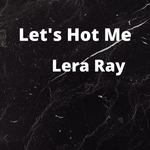 Lera Ray — Let's Hot Me