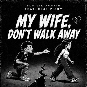 My Wife, Don't Walk Away by 50k Lil Austin, Xime Vicky