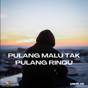 Pulang Malu Tak Pulang Rindu by ANDRI AR