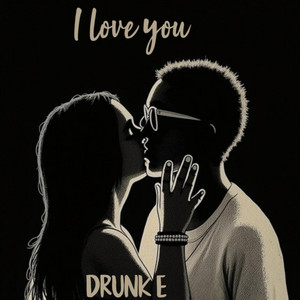 I Love You by Drunk E