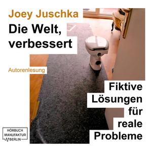 Die Welt, verbessert [Fiktive Lösungen für reale Probleme (ungekürzt)]