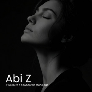 If we burn it down to the stone age by Abi Z