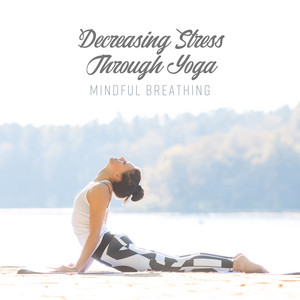 Decreasing Stress Through Yoga: Mindful Breathing and Loving-Kindness Meditation, Calm Instrumental Music New Age album