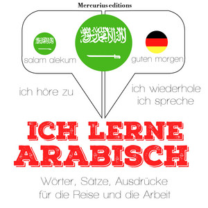 Ich lerne Arabisch (Ich höre zu, ich wiederhole, ich spreche : Sprachmethode)