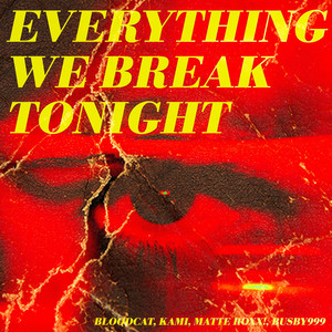 everything we break tonight by BLOODCAT, KAMI, Matte Roxx!, Busby999