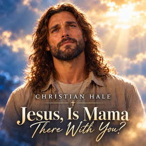 Jesus, Is Mama Still There With You? by Christian Hale