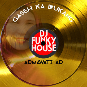 Armawati AR - Gaseh Ka Leukang (Dj Funky House)