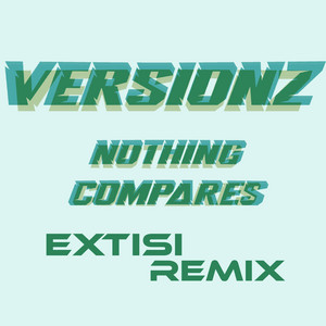 NOTHING COMPARES - EXTISI Remix by VERSIONZ, EXTISI
