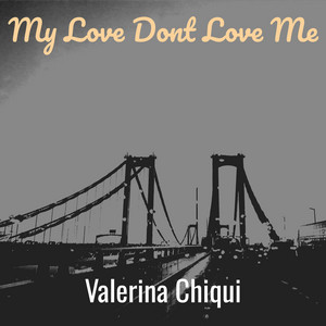 My Love Dont Love Me by Valerina Chiqui
