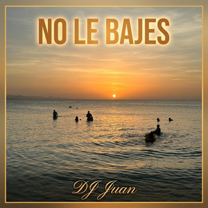NO LE BAJES by DJ JUAN