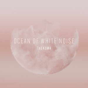 Ocean Of White Noise by Taekoma