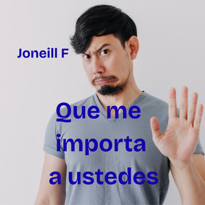 Que Me Importa a Ustedes by JoneillF
