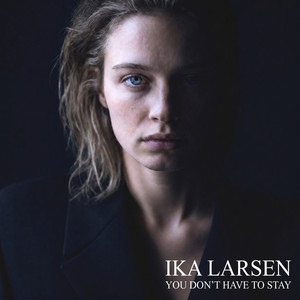 You Don't Have to Stay by Ika Larsen
