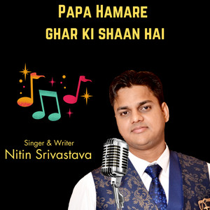 Nitin Srivastava - पापा हमारे घर की शान है