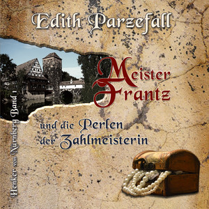 Meister Frantz und die Perlen der Zahlmeisterin (Henker von Nürnberg Band 1)