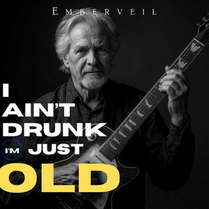 I Ain't Drunk, I'm Just Old by Emberveil