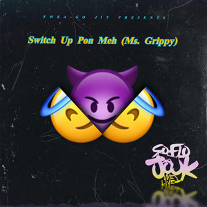 Fwea-Go Jit - Switch Up Pon Meh (Ms. Grippy)