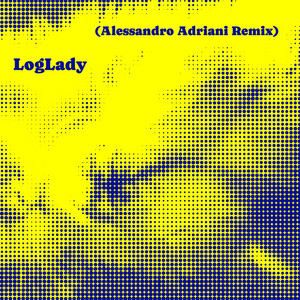 LogLady - Alessandro Adriani Remix by Perzeptiverdampfkesselqualmtbesinnlich, Alessandro Adriani