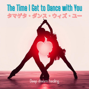 The Time I Get to Dance with You by Deep dream healing