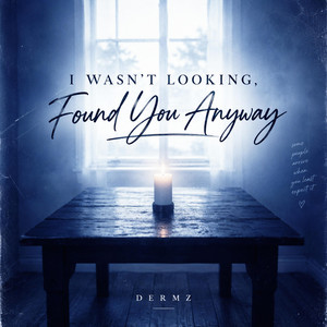 I Wasn't Looking, Found You Anyway by DERMZ
