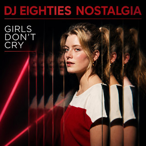 Girls Don't Cry by DJ EIGHTIES NOSTALGIA