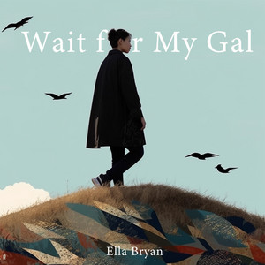 Wait for My Gal by Ella Bryan