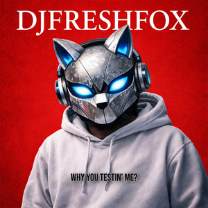 Why You Testin' Me? by DJFreshFox