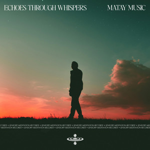 Echoes Through Whispers by Matay Music, Sensory Meditation, Flame Timo, Jasper Whisper, Alma Lin, Nina Nalo, Randy Divine