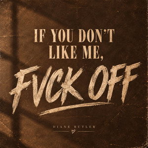 If You Don’t Like Me, Fvck Off by Diane Butler