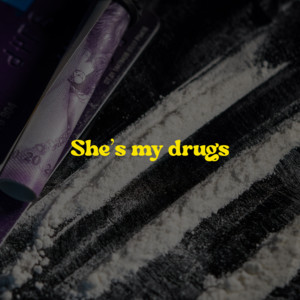 She's my drug