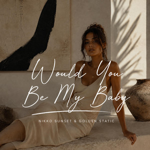 Would You Be My Baby by Nikko Sunset, Golden Static