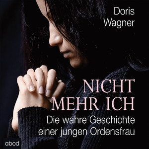 Nicht mehr ich (Die wahre Geschichte einer jungen Ordensfrau)