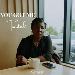 You got me twisted by Someje